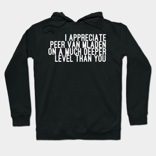 I Appreciate Peer van Mladen on a Much Deeper Level Than You Hoodie